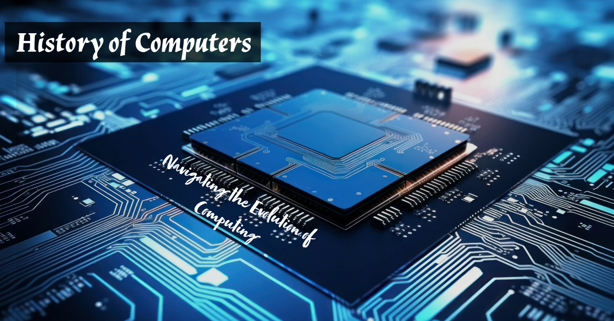 History of Computers - Navigating the Evolution of Computing