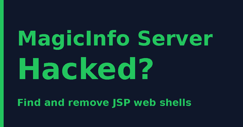 MagicInfo Server Hacked? Find and remove JSP web shells